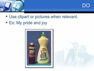 DO Use clipart or pictures when relevant. Ex: My pride and joy 