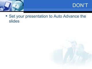 DON’T Set your presentation to Auto Advance the slides 