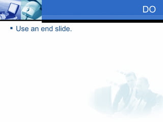 DO Use an end slide. 