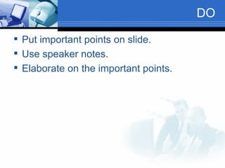 DO Put important points on slide. Use speaker notes. Elaborate on the important points. 
