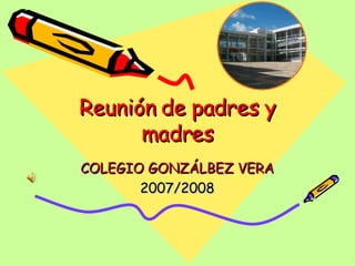 Reunión de padres y madres COLEGIO GONZÁLBEZ VERA 2007/2008 