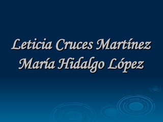 Leticia Cruces Martínez María Hidalgo López 