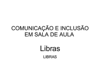 COMUNICAÇÃO E INCLUSÃO EM SALA DE AULA  Libras LIBRAS 
