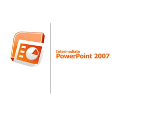 Intermediate PowerPoint 2007 