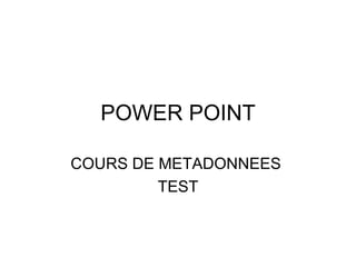 POWER POINT COURS DE METADONNEES  TEST 