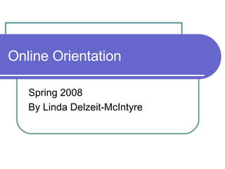 Online Orientation Spring 2008 By Linda Delzeit-McIntyre 