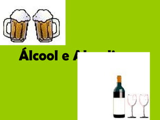 Álcool e Alcoolismo   