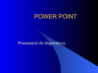 POWER POINT Presentació de diapositives 