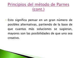 Esto significa pensar en un gran número de posibles alternativas, partiendo de la base de que cuantas más soluciones se sugieran, mayores son las posibilidades de que uno sea creativo.  