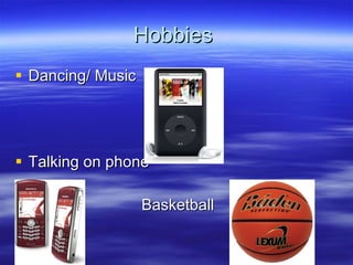 Hobbies  Dancing/ Music Talking on phone Basketball  