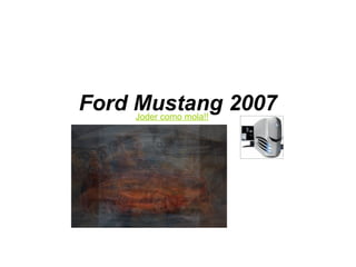 Ford Mustang 2007 Joder como mola!! 
