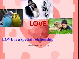 LOVE ,[object Object],Student: Viet Class: ESL 04 