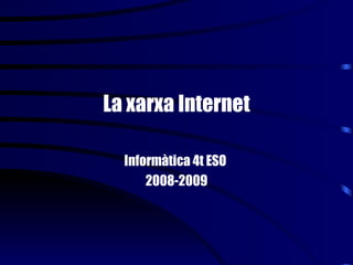 La xarxa Internet Informàtica 4t ESO  2008-2009 