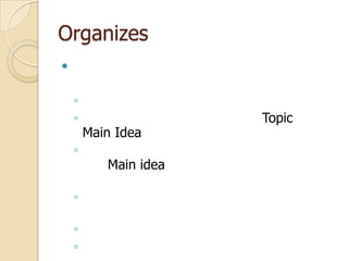 Organizesสิ่งที่จะช่วยในการออกแบบ มีการจัดลำดับเนื้อหาเป็นระเบียบ และดูง่าย คือควรหลีกเลี่ยงการนำเสนอแบบพารากราฟแต่ละรายการ ควรนำเสนอเฉพาะ Topic หรือ Main Ideaหากไม่สามารถหลีกเลี่ยงได้ ให้ใช้เทคนิคการเน้น Main idea ของแต่ละรายการ หรือในพารากราฟด้วยสีที่โดดเด่นใช้ขนาดตัวอักษรที่แตกต่างกันเช่น หัวข้อใหญ่ ใช้ตัวอักษรขนาดใหญ่กว่าหัวข้อย่อยใช้สีเน้นในส่วนที่สำคัญใช้สีที่แตกต่างกัน หรือตัวอักษรสีกลับกัน (จากตัวดำบนพื้นขาวเป็นตัวขาวบนพื้นดำ)