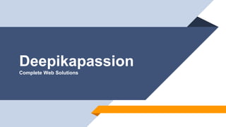 Deepikapassion
Complete Web Solutions
 