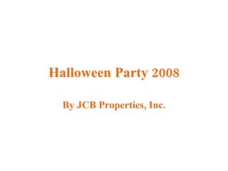 Halloween Party 2008 By JCB Properties, Inc. 