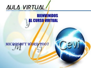 BIENVENIDOS  AL CURSO VIRTUAL MICROSOFT WORD 2007 