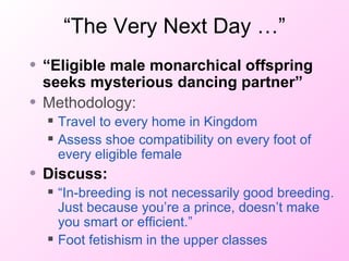 “The Very Next Day …” <ul><li>“ Eligible male monarchical offspring seeks mysterious dancing partner” </li></ul><ul><li>Me...