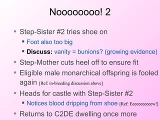 Noooooooo! 2 <ul><li>Step-Sister #2 tries shoe on </li></ul><ul><ul><li>Foot also too big </li></ul></ul><ul><ul><li>Discu...