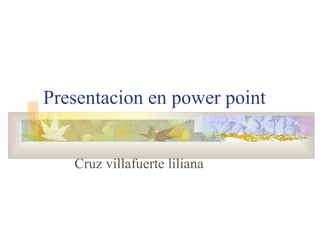 Presentacion en power point Cruz villafuerte liliana 