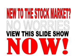 NEW TO THE STOCK MARKET? NO WORRIES VIEW THIS SLIDE SHOW NOW! 