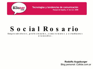 Social Rosario Emprendedores, profesionales, comerciantes y estudiantes avanzados. Rodolfo Augsburger Blog personal: Collide.com.ar 