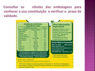 Consultar os rótulos das embalagens para 
conhecer a sua constituição e verificar o prazo de 
validade. 
 