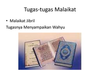 Tugas-tugas Malaikat
• Malaikat Jibril
Tugasnya Menyampaikan Wahyu
 