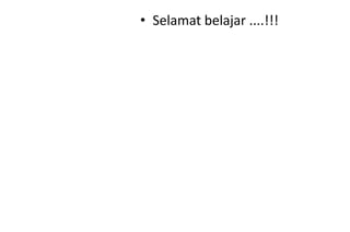 • Selamat belajar ....!!!
 