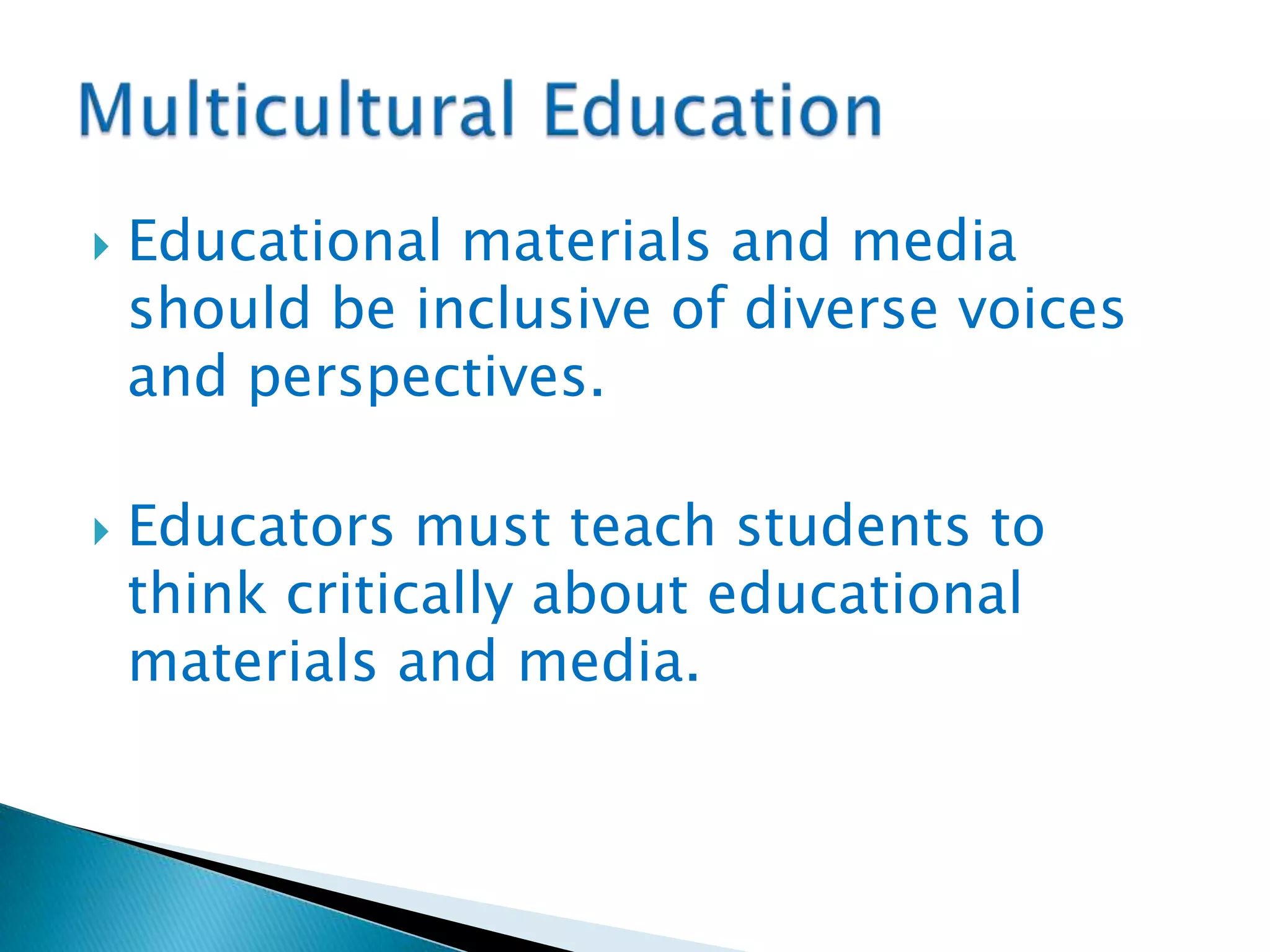



Educational materials and media
should be inclusive of diverse voices
and perspectives.

Educators must teach students to
think critically about educational
materials and media.

 