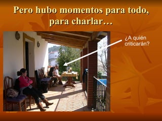 Pero hubo momentos para todo, para charlar… ¿A quién criticarán? 