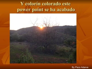 Y colorín colorado este  power point se ha acabado By Paco Adarve 