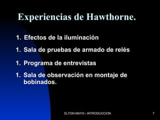 Experiencias de Hawthorne. Efectos de la iluminación Sala de pruebas de armado de relés Programa de entrevistas Sala de observación en montaje de bobinados. 