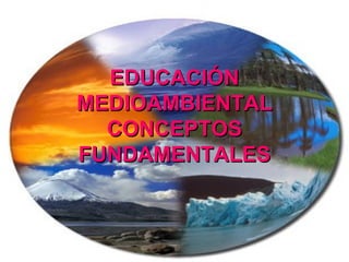 EDUCACIÓN MEDIOAMBIENTAL CONCEPTOS FUNDAMENTALES 