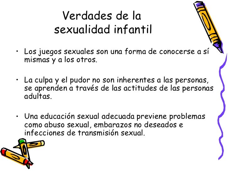 Verdades de la  sexualidad infantil <ul><li>Los juegos sexuales son una forma de conocerse a sí mismas y a los otros.  </l...