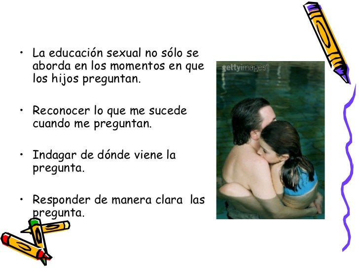 <ul><li>La educación sexual no sólo se aborda en los momentos en que los hijos preguntan. </li></ul><ul><li>Reconocer lo q...