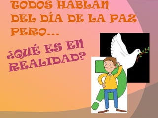 TODOS HABLAN DEL DÍA DE LA PAZ PERO...  ¿QUÉ ES EN REALIDAD? 