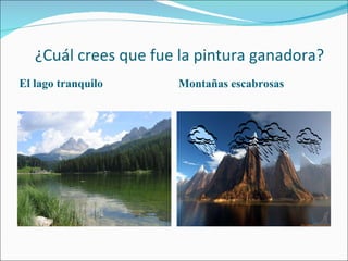 ¿Cuál crees que fue la pintura ganadora? El lago tranquilo Montañas escabrosas 