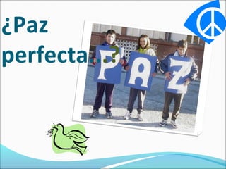 ¿Paz
perfecta...?

 