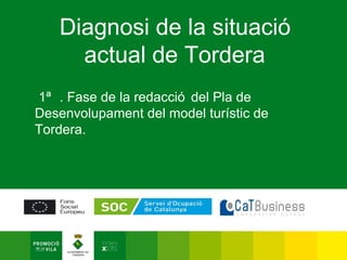 Diagnosi de la situació actual de Tordera 1ª.  Fase de la redacció del Pla de Desenvolupament del model turístic de Tordera. 