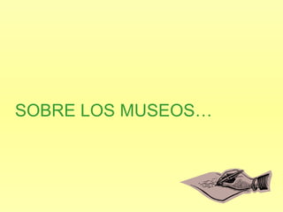 SOBRE LOS MUSEOS… 