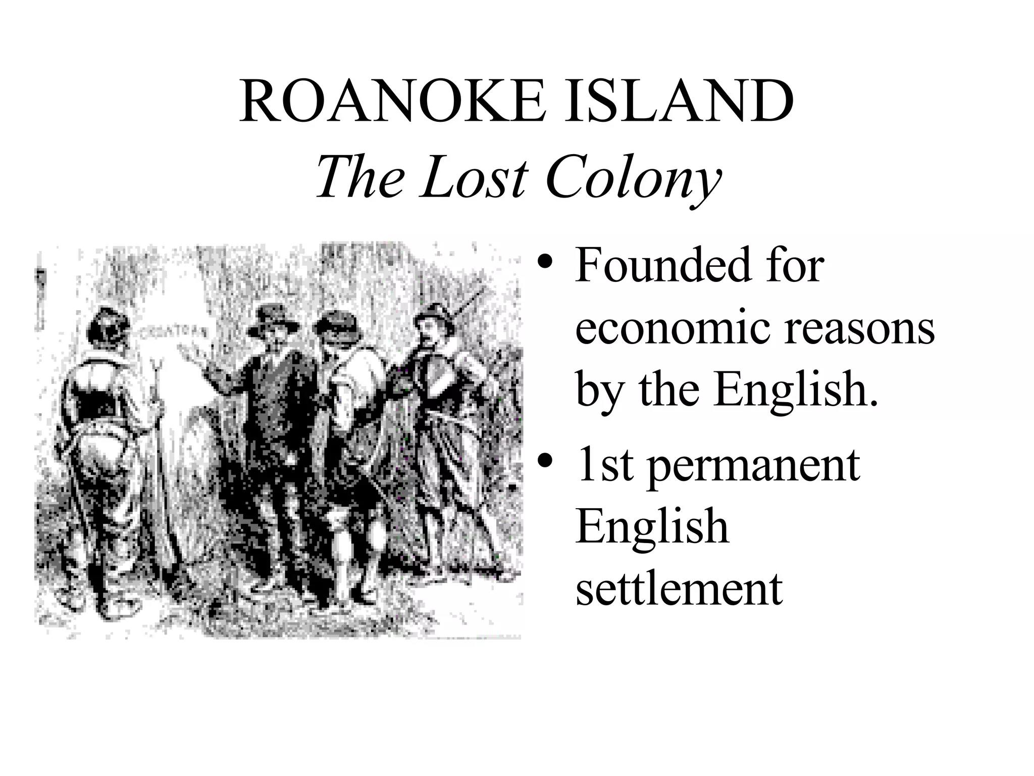 ROANOKE ISLAND The Lost Colony Founded for economic reasons by the English. 1st permanent English settlement 