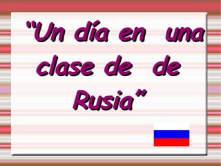 “ Un día en  una clase de  de Rusia” 