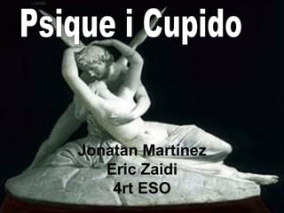 Jonatan Martínez Eric Zaidi 4rt ESO Psique i Cupido 