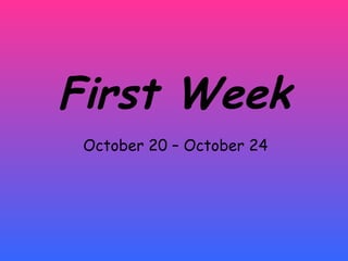 First Week October 20 – October 24 