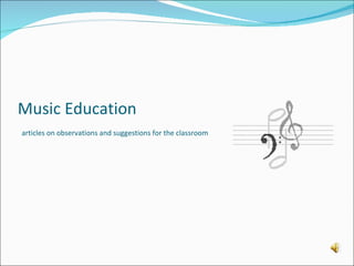 Music Education   articles on observations and suggestions for the classroom 