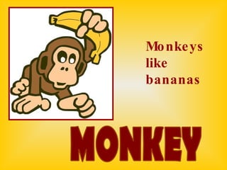 MONKEY Monkeys like bananas 
