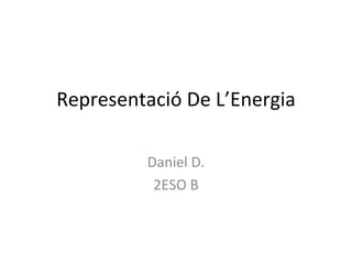 Representació De L’Energia Daniel D. 2ESO B 