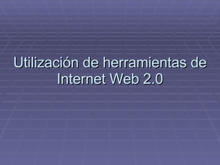 Utilización de herramientas de Internet Web 2.0 