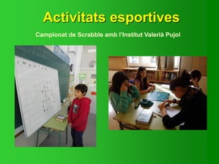 Activitats esportives
Campionat de Scrabble amb l’Institut Valerià Pujol
 